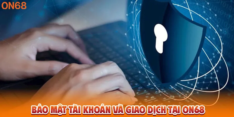 Bảo mật tài khoản và giao dịch tại ON68. 